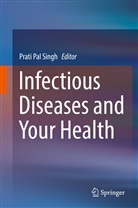 Prat Pal Singh, Prati Pal Singh, Prati Pal Singh - Infectious Diseases and Your Health