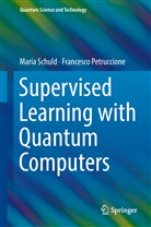 Francesco Petruccione, Mari Schuld, Maria Schuld - Supervised Learning with Quantum Computers