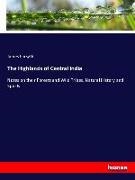 James Forsyth - The Highlands of Central India Notes on their Forests and Wild Tribes, Natural History and Sports