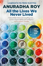 Anuradha Roy - All the Lives We Never Lived