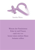 Sandra Weiss - Warum der Feminismus Käse ist und Frauen - nach wie vor -  besser einen reichen Mann heiraten sollten