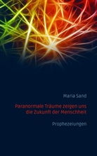 Maria Sand - Paranormale Träume zeigen uns die Zukunft der Menschheit