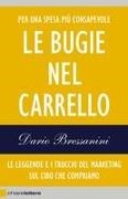 Dario Bressanini - Le bugie nel carrello. Per una spesa più consapevole. Le leggende e i trucchi del marketing sul cibo che compriamo