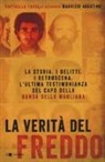 Maurizio Abbatino, Raffaella Fanelli - La verità del Freddo. La storia. I delitti. I retroscena. L'ultima testimonianza del capo della banda della Magliana