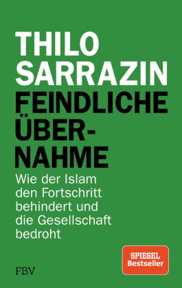 Thilo Sarrazin - Feindliche Übernahme - Wie der Islam den Fortschritt behindert unddie Gesellschaft bedroht