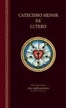Martin Luther - El Catecismo Menor de Lutero Con Explicaciones - Edicin del 2017