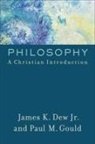 James K Dew, James K. Dew, James K. Jr. Dew, Paul M Gould, Paul M. Gould - Philosophy – A Christian Introduction