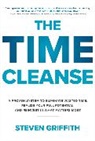 Steven Griffith - The Time Cleanse: A Proven System to Eliminate Wasted Time, Realize Your Full Potential, and Reinvest in What Matters Most