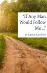 Lance Lambert - "If Any Man Would Follow Me ..."