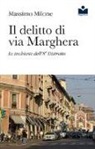 Massimo Milone - Il delitto di via Marghera. Le inchieste dell'8° distretto
