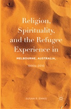 Susan P Ennis, Susan P. Ennis - Religion, Spirituality, and the Refugee Experience in Melbourne, Australia, 1990s-2010