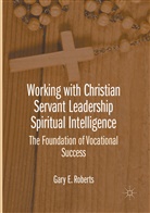 Gary E Roberts, Gary E. Roberts - Working with Christian Servant Leadership Spiritual Intelligence