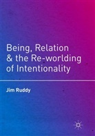 Jim Ruddy - Being, Relation, and the Re-worlding of Intentionality