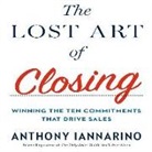 Anthony Iannarino - The Lost Art of Closing: Winning the Ten Commitments That Drive Sales (Audio book)