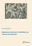 Erich Bischoff - Babylonisch-Astrales im Weltbilde des Talmud und Midrasch