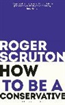 Roger Scruton, Roger (University of Oxford) Scruton, Sir Roger Scruton - How to Be a Conservative