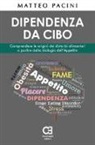 Matteo Pacini - Dipendenza da cibo. Comprendere le origini dei disturbi alimentari a partire dalla biologia dell'appetito