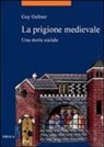 Guy Geltner - La prigione medievale. Una storia sociale