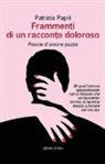 Patrizia Papili - Frammenti di un racconto doloroso. Poesie d'amore pazze