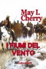 May I. Cherry - I fiumi del vento. Diari dalle terre dell'Ovest. Parte Prima