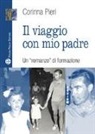 Corinna Pieri - Il viaggio con mio padre. Un «romanzo» di formazione