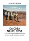 Pier Luigi Renier - Da cosa nasce cosa. Cosa ci faceva un nobile veneziano in tanti luoghi strani del mondo?