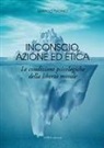 Marco Tuono - Inconscio, azione ed etica. Le condizioni psicologiche della libertà morale
