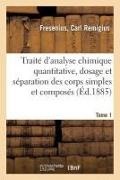 Fresenius, Carl Remigius Fresenius - Traite d analyse chimique - Quantitative: dosage et des corps