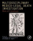 Lakshmanan (EDT)/ Rogers Sathyavagiswaran, Christopher B. Rogers, Christopher B Rogers, Christopher B. Rogers, Lakshmanan Sathyavagiswaran, MD Sathyavagiswaran... - Multidisciplinary Medico-legal Death Investigation