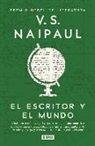 V. S. Naipaul - El escritor y el mundo : ensayos reunidos