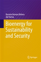 Basanta Kumar Behera, Basanta Kumara Behera, Ajit Varma - Bioenergy for Sustainability and Security