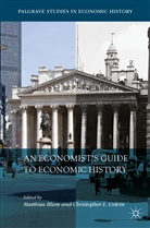 Matthia Blum, Matthias Blum, Christopher L. Colvin, L Colvin, L Colvin - An Economist's Guide to Economic History