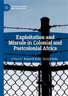 Falola, Falola, Toyin Falola, Kennet Kalu, Kenneth Kalu - Exploitation and Misrule in Colonial and Postcolonial Africa