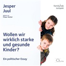 Jesper Juul, Claus Vester - Wollen wir wirklich starke und gesunde Kinder?, 1 Audio-CD (Hörbuch)