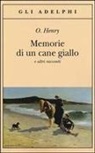O. Henry, G. Manganelli - Memorie di un cane giallo e altri racconti
