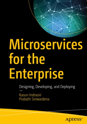Kasu Indrasiri, Kasun Indrasiri, Prabath Siriwardena - Microservices for the Enterprise - Designing, Developing, and Deploying