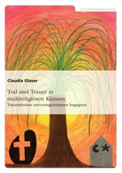 Claudia Glaser - Tod und Trauer in multireligiösen Klassen. Trauerritualen unvoreingenommen begegnen