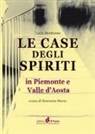 Simonetta Marra, Lucia Monticone - Le case degli spiriti. In Piemonte e Valle d'Aosta