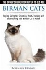 Rosemary Kendall - Birman Cats - The Owner's Guide from Kitten to Old Age - Buying, Caring For, Grooming, Health, Training, and Understanding Your Birman Cat or Kitten