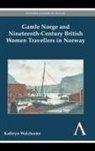 Kathryn Walchester, Walchester Kathryn - Gamle Norge and Nineteenth-Century British Women Travellers in Norway