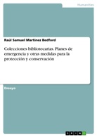 Raúl Samuel Martínez Bedford - Colecciones bibliotecarias. Planes de emergencia y otras medidas para la protección y conservación