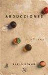 Pablo Remón - Abducciones : cinco obras : La abducción de Luis Guzmán ; 40 años de paz ; Barbados, etcétera ; El tratamiento ; Los mariachis