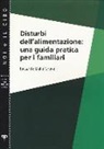 Riccardo Dalle Grave - Disturbi dell'alimentazione: una guida pratica per i familiari