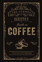Tristan Stephenson, Stephenson Tristan - The Curious Barista's Guide to Coffee
