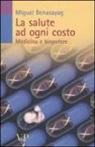 Miguel Benasayag - La salute ad ogni costo. Medicina e biopotere