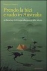 Francesco Gusmeri - Prendo la bici e vado in Australia. Da Brescia a Melbourne alla ricerca della felicità