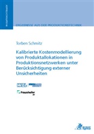 Torben Christian Schmitz - Kalibrierte Kostenmodellierung von Produktallokationen in Produktionsnetzwerken unter Berücksichtigung externer Unsicherheiten