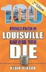 Kevin Gibson - 100 Things to Do in Louisville Before You Die, 2nd Edition