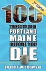 Robert Witkowski - 100 Things to Do in Portland, Maine Before You Die, 2nd Edition