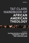 Antonia Michelle Daymond, Frederick L Ware, Wil - T&T Clark Handbook of African American Theology